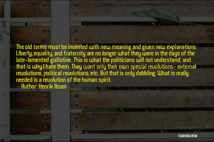 Henrik Ibsen Quotes: The Old Terms Must Be Invented With New Meaning And Given New Explanations. Liberty, Equality, And Fraternity Are No Longer