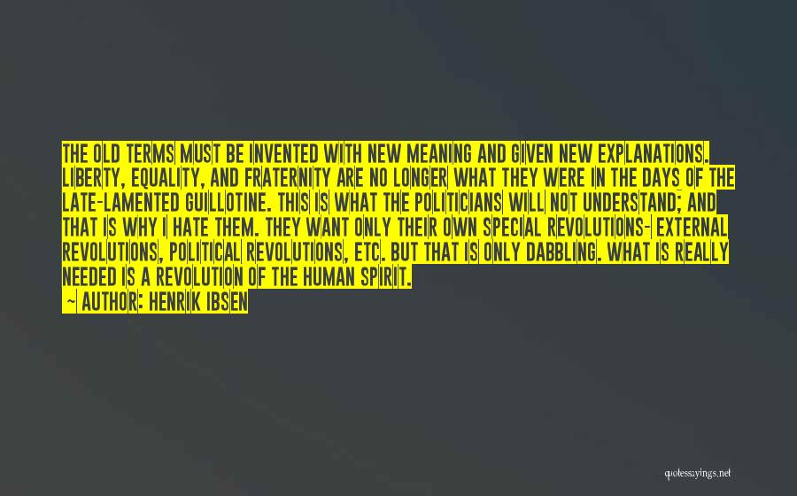 Henrik Ibsen Quotes: The Old Terms Must Be Invented With New Meaning And Given New Explanations. Liberty, Equality, And Fraternity Are No Longer