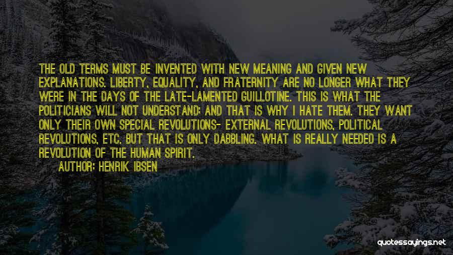 Henrik Ibsen Quotes: The Old Terms Must Be Invented With New Meaning And Given New Explanations. Liberty, Equality, And Fraternity Are No Longer