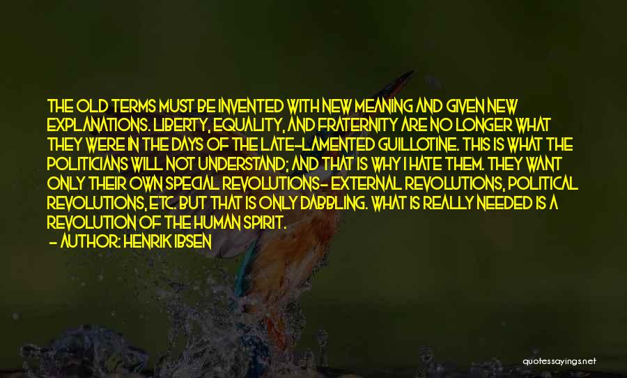 Henrik Ibsen Quotes: The Old Terms Must Be Invented With New Meaning And Given New Explanations. Liberty, Equality, And Fraternity Are No Longer