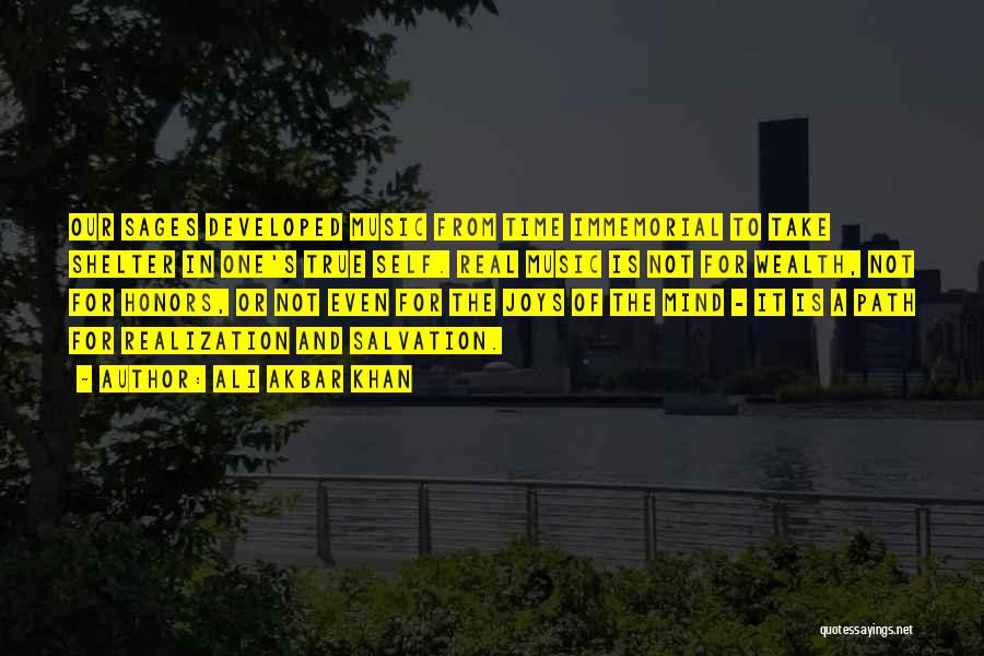 Ali Akbar Khan Quotes: Our Sages Developed Music From Time Immemorial To Take Shelter In One's True Self. Real Music Is Not For Wealth,
