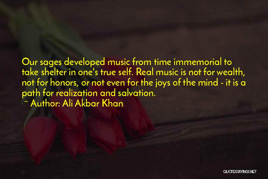 Ali Akbar Khan Quotes: Our Sages Developed Music From Time Immemorial To Take Shelter In One's True Self. Real Music Is Not For Wealth,