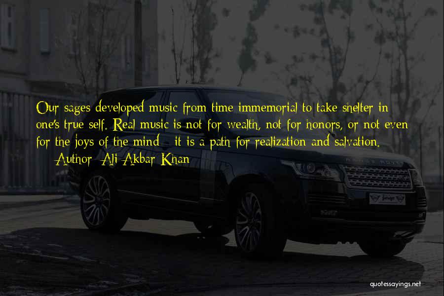 Ali Akbar Khan Quotes: Our Sages Developed Music From Time Immemorial To Take Shelter In One's True Self. Real Music Is Not For Wealth,