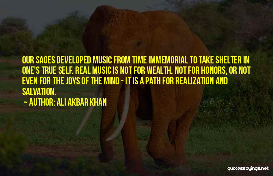 Ali Akbar Khan Quotes: Our Sages Developed Music From Time Immemorial To Take Shelter In One's True Self. Real Music Is Not For Wealth,