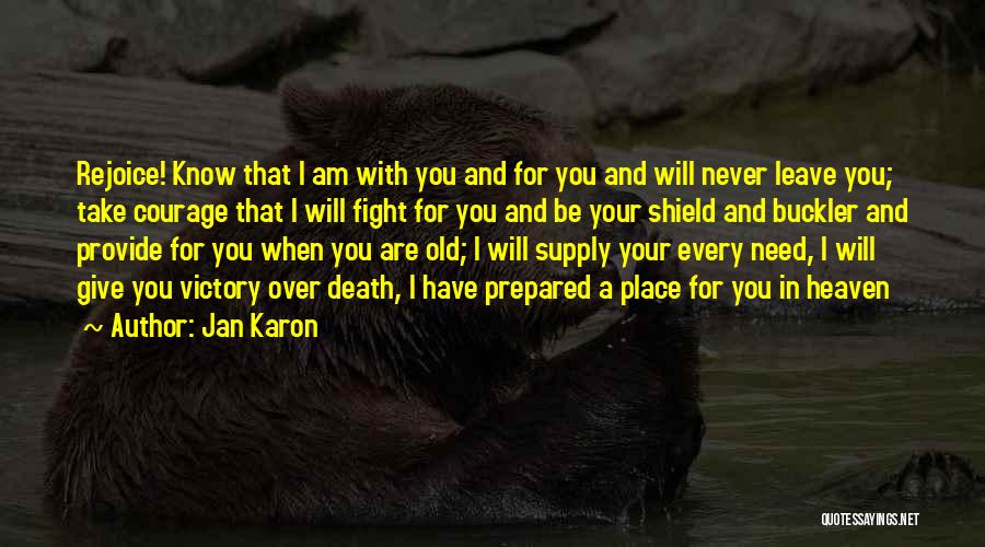 Jan Karon Quotes: Rejoice! Know That I Am With You And For You And Will Never Leave You; Take Courage That I Will