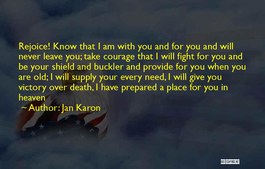 Jan Karon Quotes: Rejoice! Know That I Am With You And For You And Will Never Leave You; Take Courage That I Will