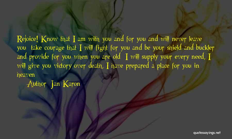 Jan Karon Quotes: Rejoice! Know That I Am With You And For You And Will Never Leave You; Take Courage That I Will