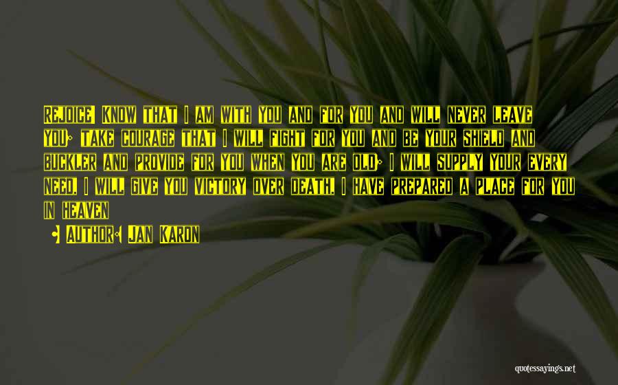 Jan Karon Quotes: Rejoice! Know That I Am With You And For You And Will Never Leave You; Take Courage That I Will