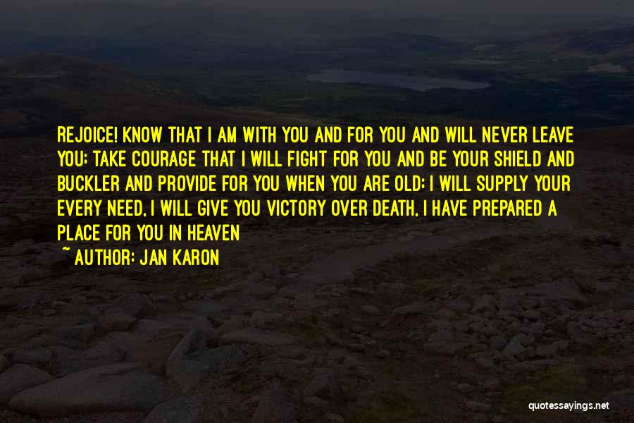 Jan Karon Quotes: Rejoice! Know That I Am With You And For You And Will Never Leave You; Take Courage That I Will