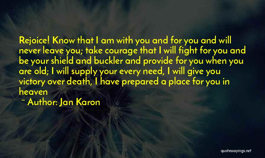 Jan Karon Quotes: Rejoice! Know That I Am With You And For You And Will Never Leave You; Take Courage That I Will