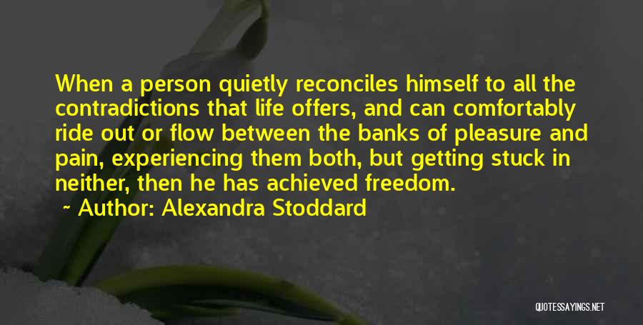 Alexandra Stoddard Quotes: When A Person Quietly Reconciles Himself To All The Contradictions That Life Offers, And Can Comfortably Ride Out Or Flow
