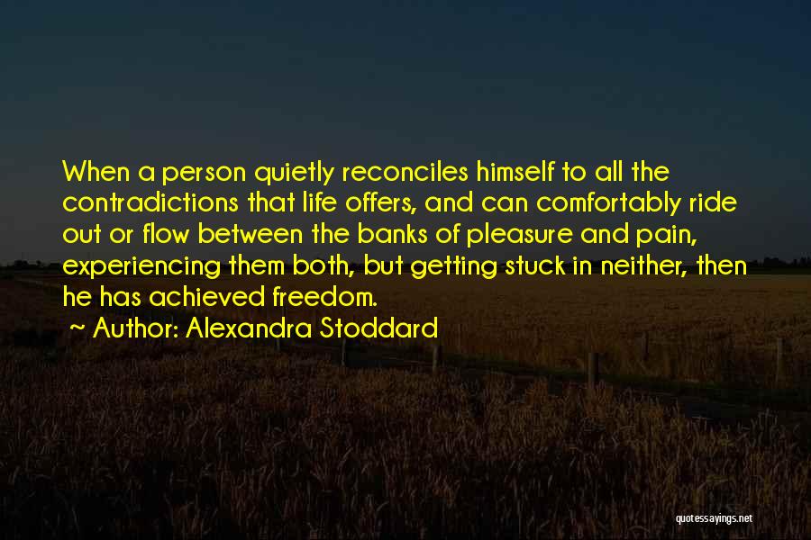 Alexandra Stoddard Quotes: When A Person Quietly Reconciles Himself To All The Contradictions That Life Offers, And Can Comfortably Ride Out Or Flow