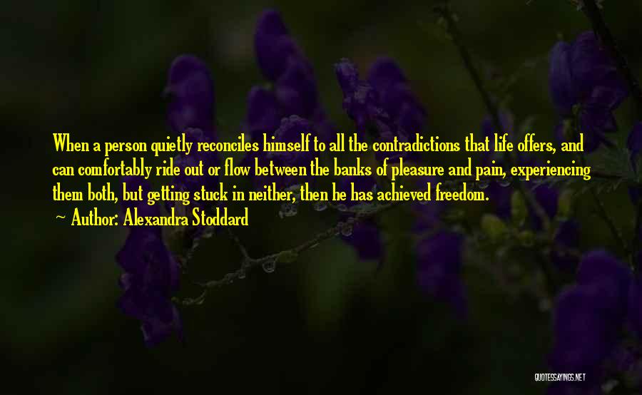 Alexandra Stoddard Quotes: When A Person Quietly Reconciles Himself To All The Contradictions That Life Offers, And Can Comfortably Ride Out Or Flow