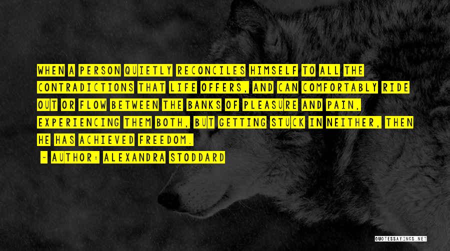 Alexandra Stoddard Quotes: When A Person Quietly Reconciles Himself To All The Contradictions That Life Offers, And Can Comfortably Ride Out Or Flow