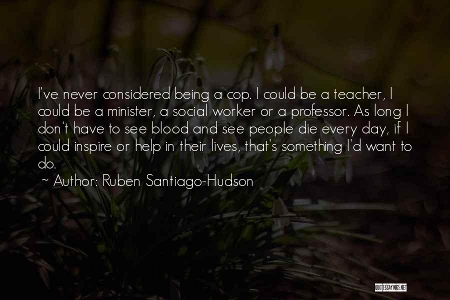 Ruben Santiago-Hudson Quotes: I've Never Considered Being A Cop. I Could Be A Teacher, I Could Be A Minister, A Social Worker Or