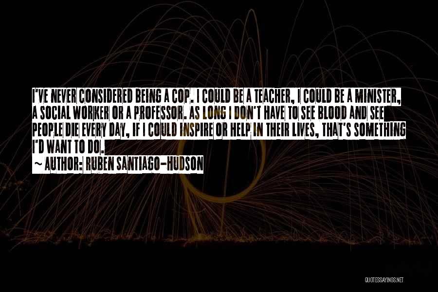 Ruben Santiago-Hudson Quotes: I've Never Considered Being A Cop. I Could Be A Teacher, I Could Be A Minister, A Social Worker Or