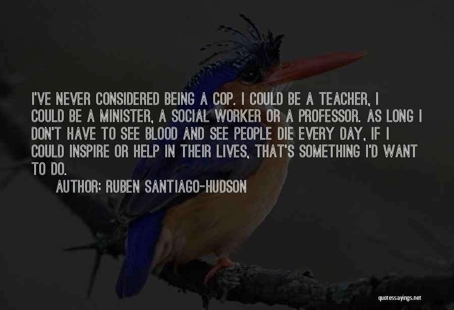 Ruben Santiago-Hudson Quotes: I've Never Considered Being A Cop. I Could Be A Teacher, I Could Be A Minister, A Social Worker Or