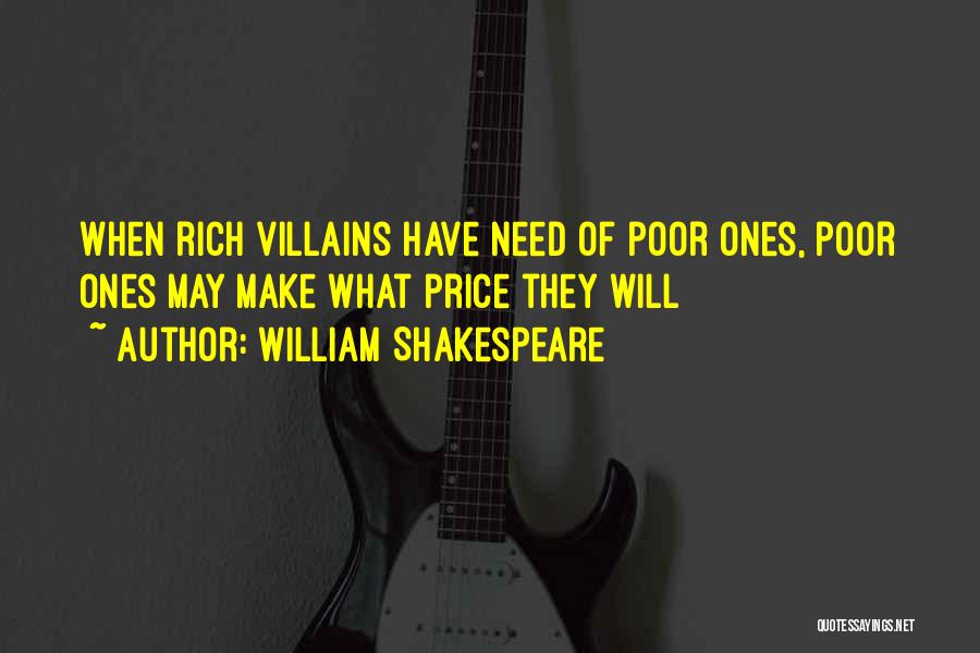 William Shakespeare Quotes: When Rich Villains Have Need Of Poor Ones, Poor Ones May Make What Price They Will