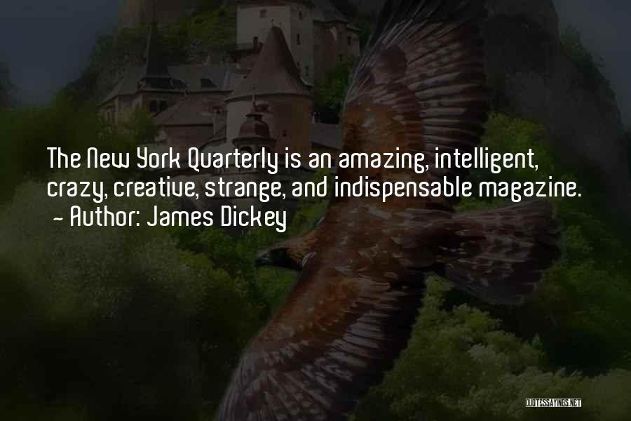 James Dickey Quotes: The New York Quarterly Is An Amazing, Intelligent, Crazy, Creative, Strange, And Indispensable Magazine.