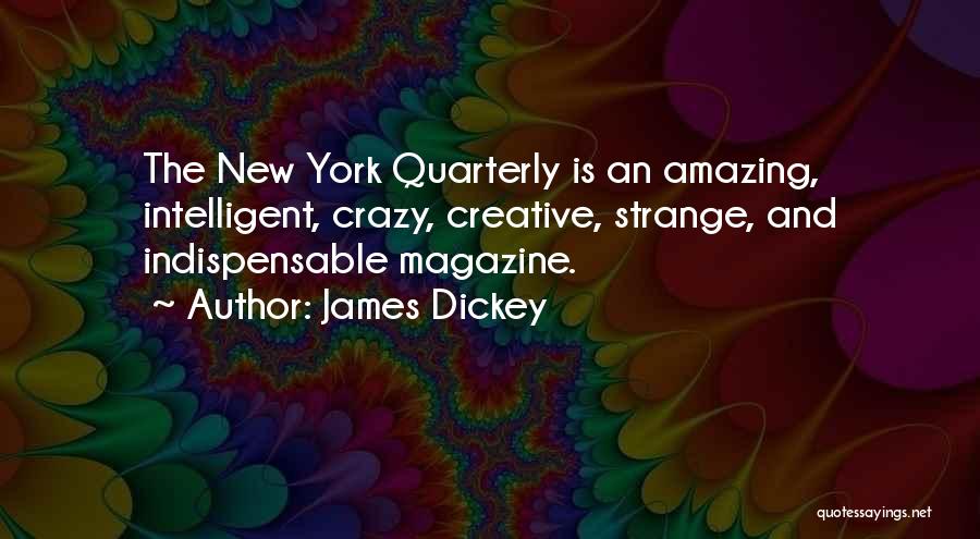 James Dickey Quotes: The New York Quarterly Is An Amazing, Intelligent, Crazy, Creative, Strange, And Indispensable Magazine.