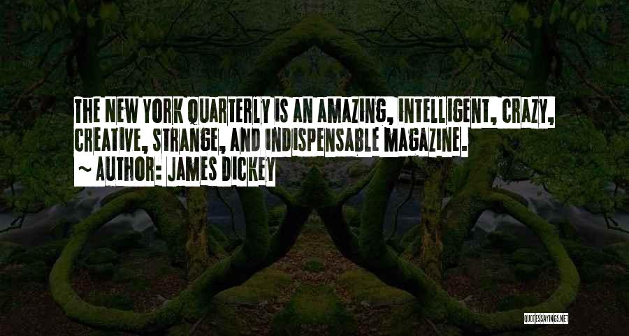 James Dickey Quotes: The New York Quarterly Is An Amazing, Intelligent, Crazy, Creative, Strange, And Indispensable Magazine.