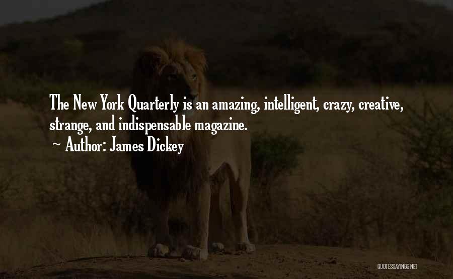 James Dickey Quotes: The New York Quarterly Is An Amazing, Intelligent, Crazy, Creative, Strange, And Indispensable Magazine.