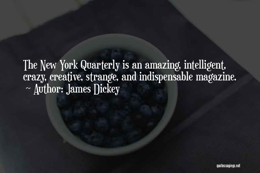 James Dickey Quotes: The New York Quarterly Is An Amazing, Intelligent, Crazy, Creative, Strange, And Indispensable Magazine.