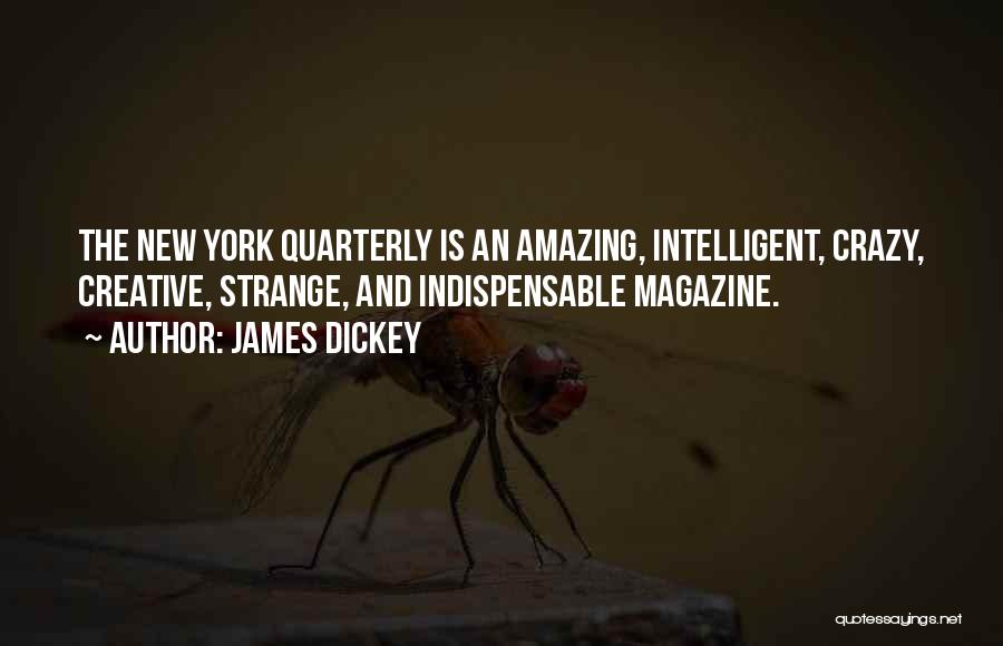 James Dickey Quotes: The New York Quarterly Is An Amazing, Intelligent, Crazy, Creative, Strange, And Indispensable Magazine.