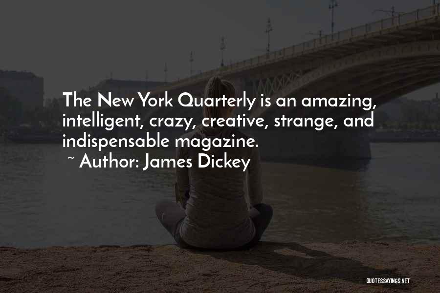 James Dickey Quotes: The New York Quarterly Is An Amazing, Intelligent, Crazy, Creative, Strange, And Indispensable Magazine.