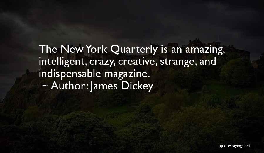 James Dickey Quotes: The New York Quarterly Is An Amazing, Intelligent, Crazy, Creative, Strange, And Indispensable Magazine.