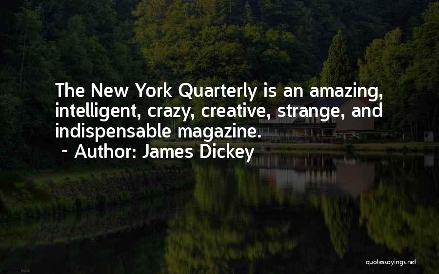 James Dickey Quotes: The New York Quarterly Is An Amazing, Intelligent, Crazy, Creative, Strange, And Indispensable Magazine.