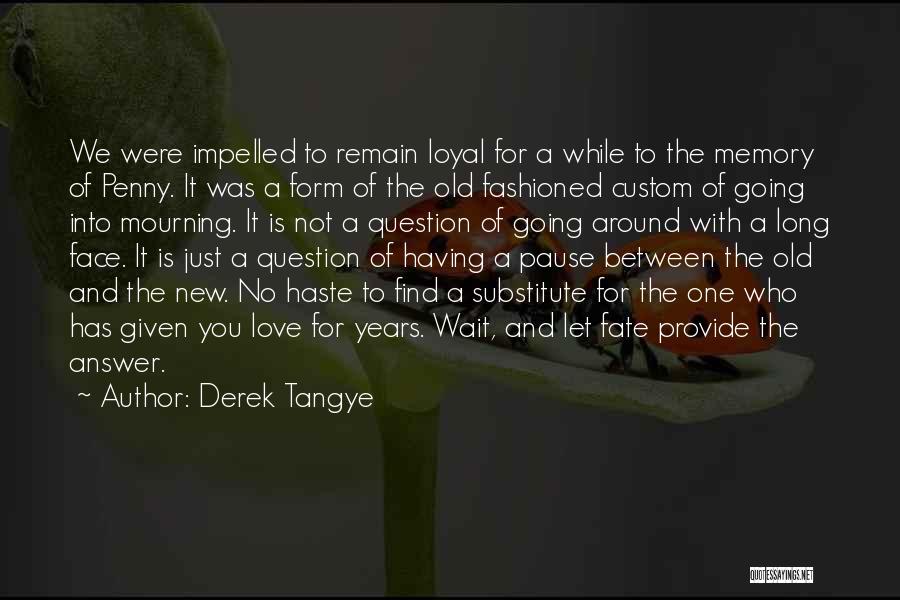 Derek Tangye Quotes: We Were Impelled To Remain Loyal For A While To The Memory Of Penny. It Was A Form Of The