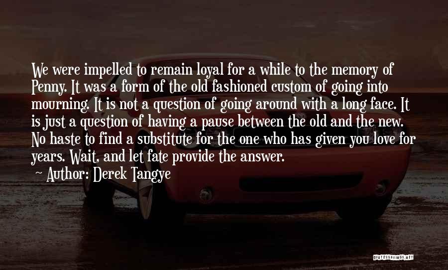 Derek Tangye Quotes: We Were Impelled To Remain Loyal For A While To The Memory Of Penny. It Was A Form Of The