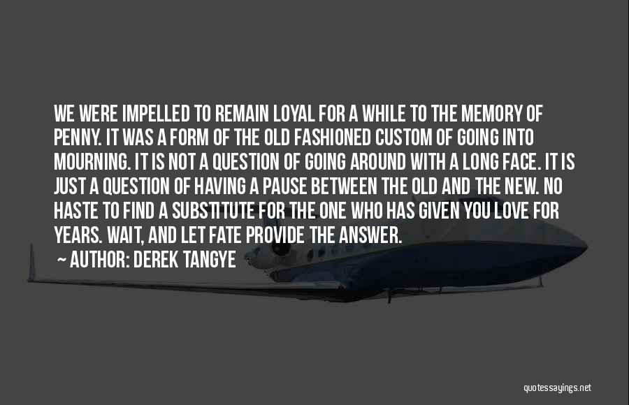 Derek Tangye Quotes: We Were Impelled To Remain Loyal For A While To The Memory Of Penny. It Was A Form Of The