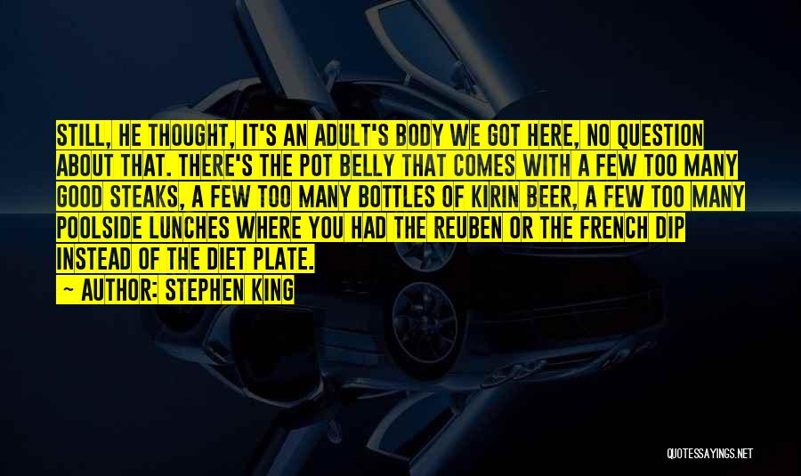 Stephen King Quotes: Still, He Thought, It's An Adult's Body We Got Here, No Question About That. There's The Pot Belly That Comes