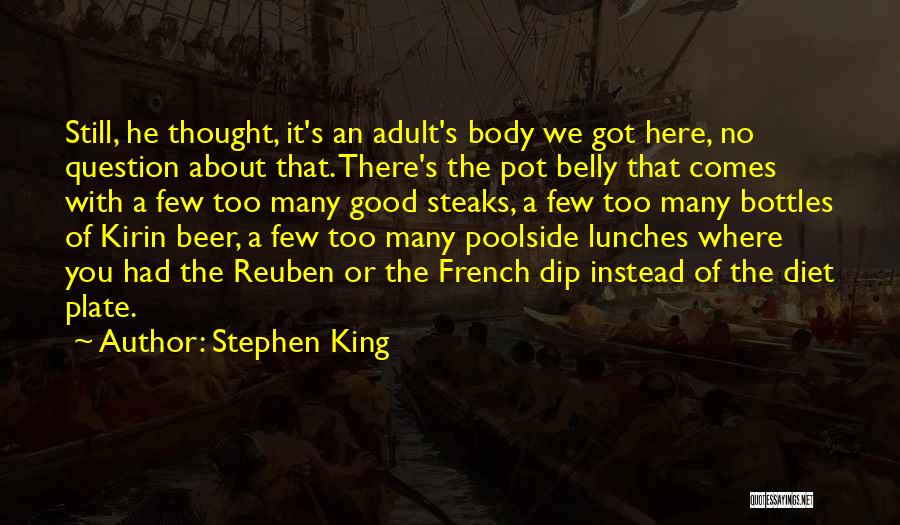 Stephen King Quotes: Still, He Thought, It's An Adult's Body We Got Here, No Question About That. There's The Pot Belly That Comes