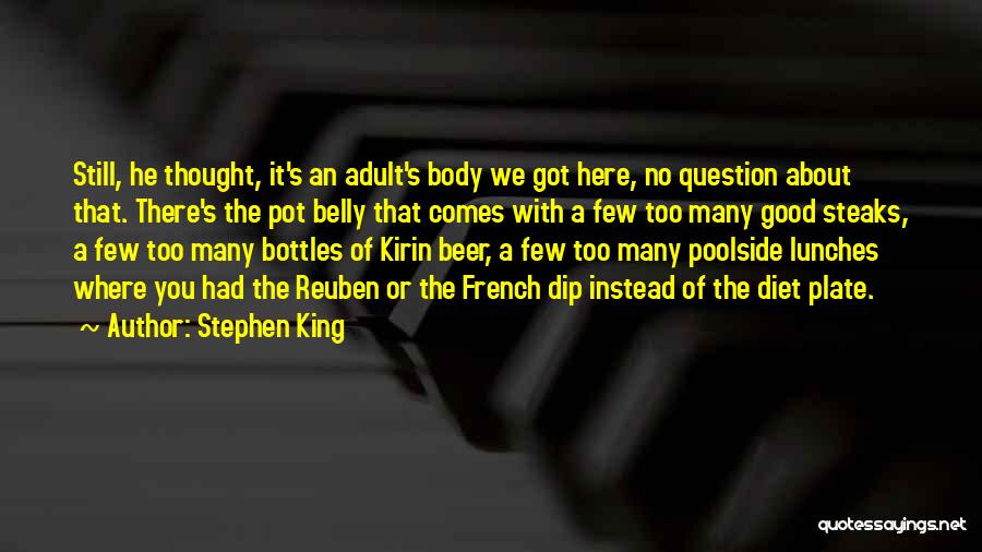 Stephen King Quotes: Still, He Thought, It's An Adult's Body We Got Here, No Question About That. There's The Pot Belly That Comes