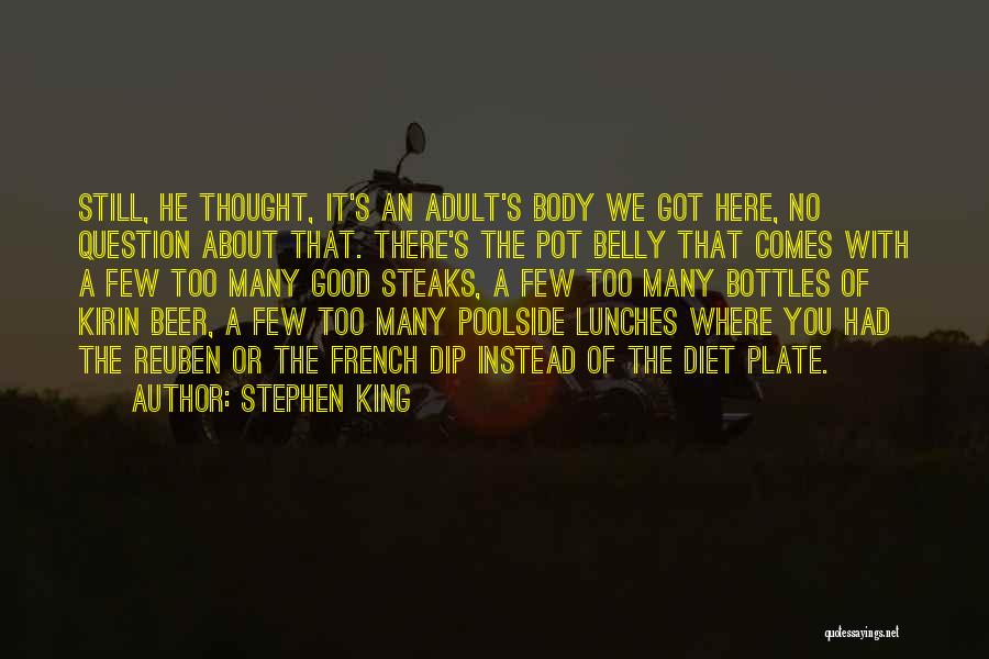 Stephen King Quotes: Still, He Thought, It's An Adult's Body We Got Here, No Question About That. There's The Pot Belly That Comes