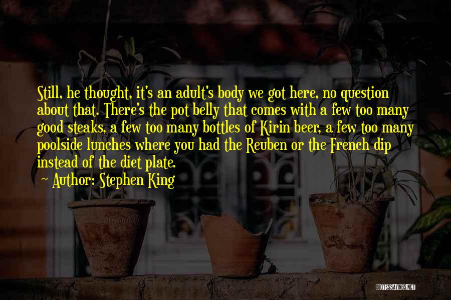 Stephen King Quotes: Still, He Thought, It's An Adult's Body We Got Here, No Question About That. There's The Pot Belly That Comes