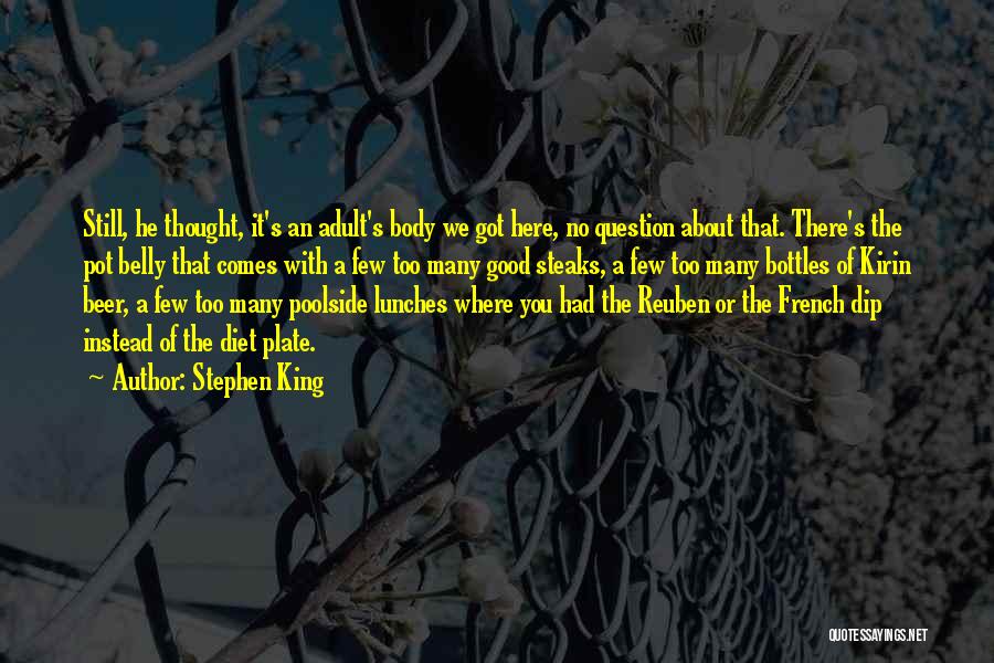 Stephen King Quotes: Still, He Thought, It's An Adult's Body We Got Here, No Question About That. There's The Pot Belly That Comes