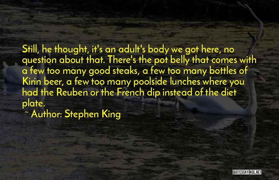 Stephen King Quotes: Still, He Thought, It's An Adult's Body We Got Here, No Question About That. There's The Pot Belly That Comes