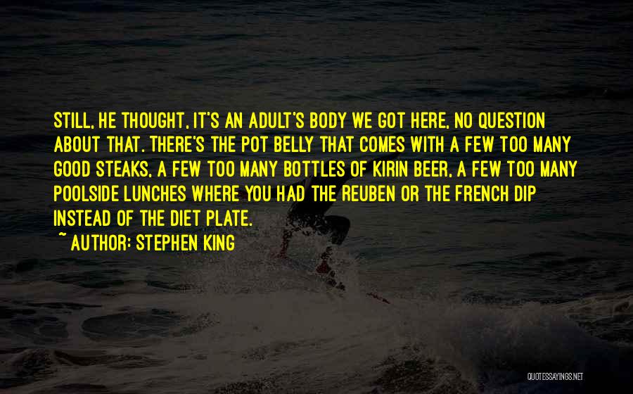 Stephen King Quotes: Still, He Thought, It's An Adult's Body We Got Here, No Question About That. There's The Pot Belly That Comes