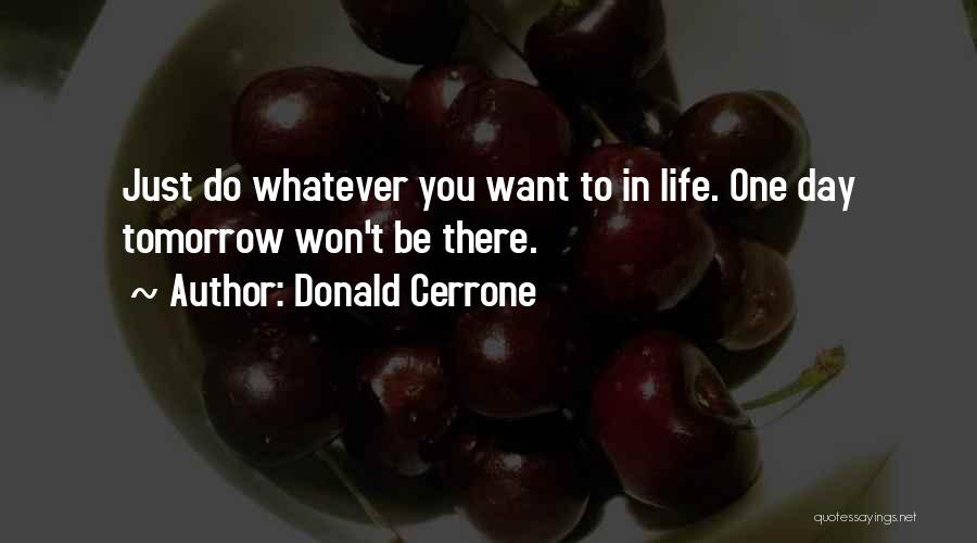 Donald Cerrone Quotes: Just Do Whatever You Want To In Life. One Day Tomorrow Won't Be There.