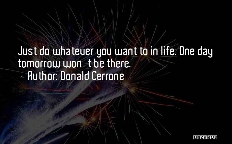 Donald Cerrone Quotes: Just Do Whatever You Want To In Life. One Day Tomorrow Won't Be There.