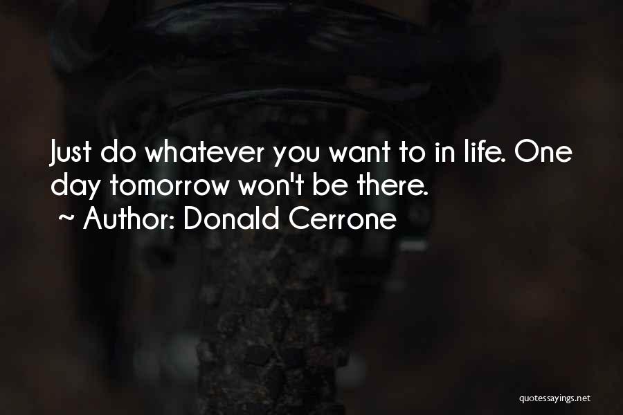 Donald Cerrone Quotes: Just Do Whatever You Want To In Life. One Day Tomorrow Won't Be There.