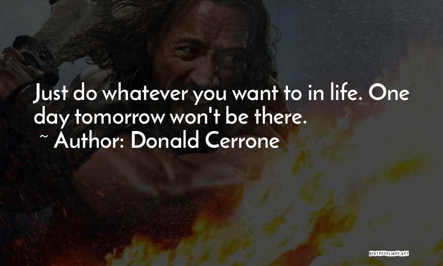 Donald Cerrone Quotes: Just Do Whatever You Want To In Life. One Day Tomorrow Won't Be There.