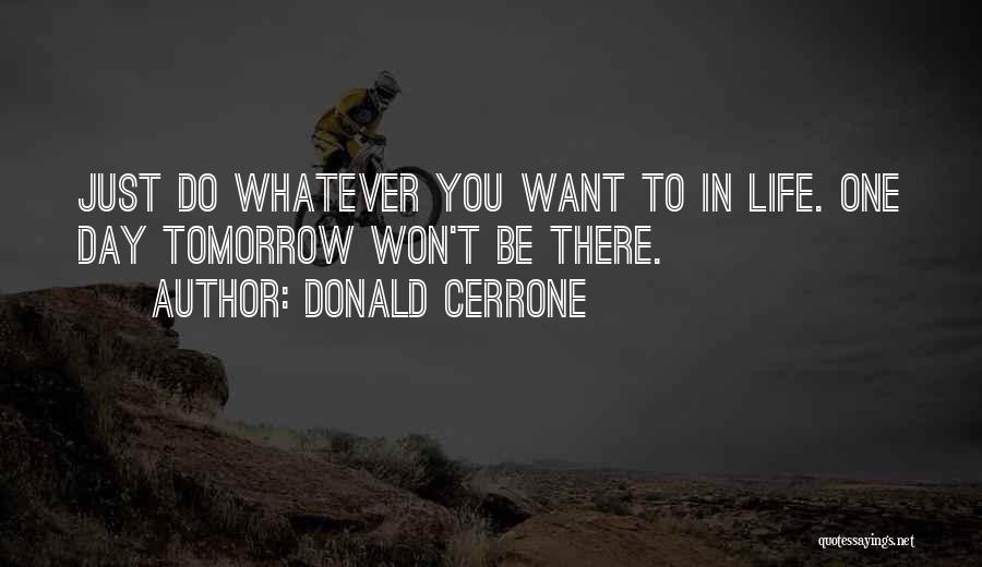 Donald Cerrone Quotes: Just Do Whatever You Want To In Life. One Day Tomorrow Won't Be There.