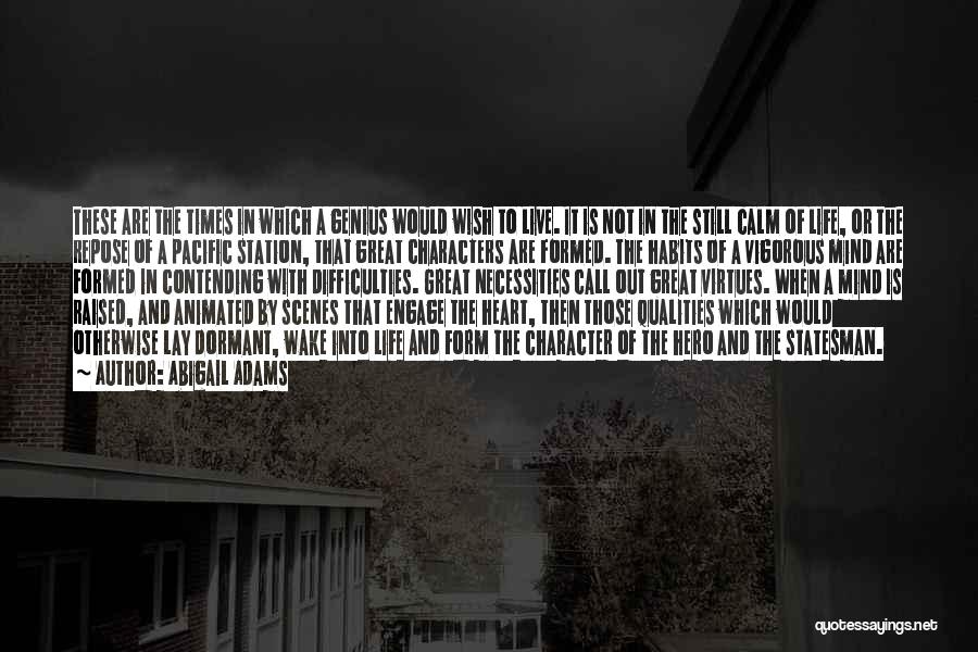 Abigail Adams Quotes: These Are The Times In Which A Genius Would Wish To Live. It Is Not In The Still Calm Of