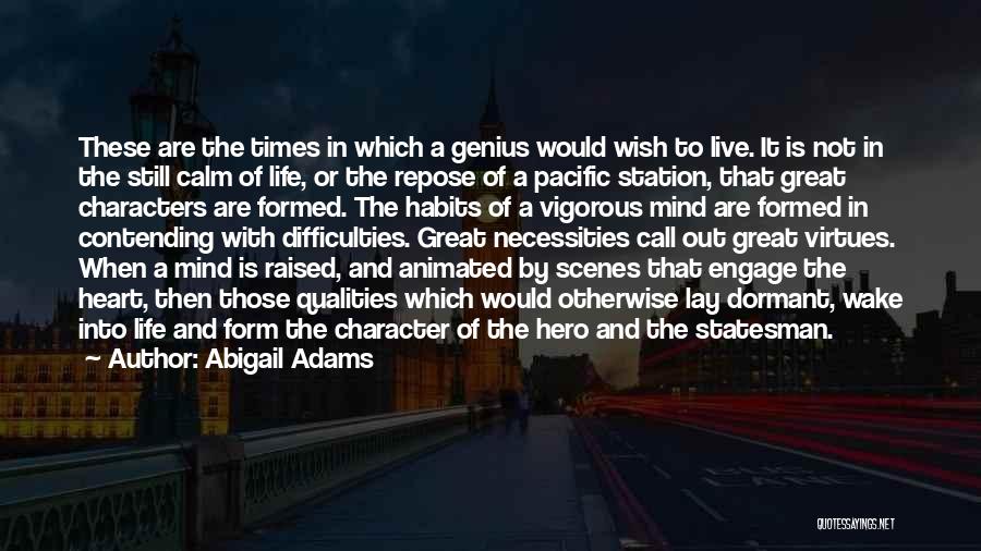 Abigail Adams Quotes: These Are The Times In Which A Genius Would Wish To Live. It Is Not In The Still Calm Of