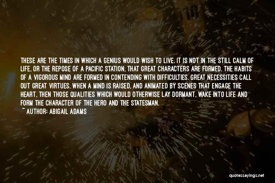 Abigail Adams Quotes: These Are The Times In Which A Genius Would Wish To Live. It Is Not In The Still Calm Of